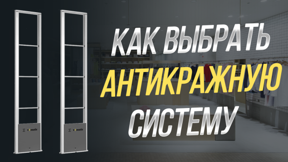 Как выбрать антикражную систему? Особенности антикражного оборудования.
